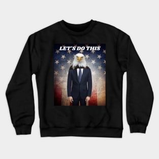 THE AMERICAN BALD EAGLE MAN SAYS LET'S DO THIS Crewneck Sweatshirt